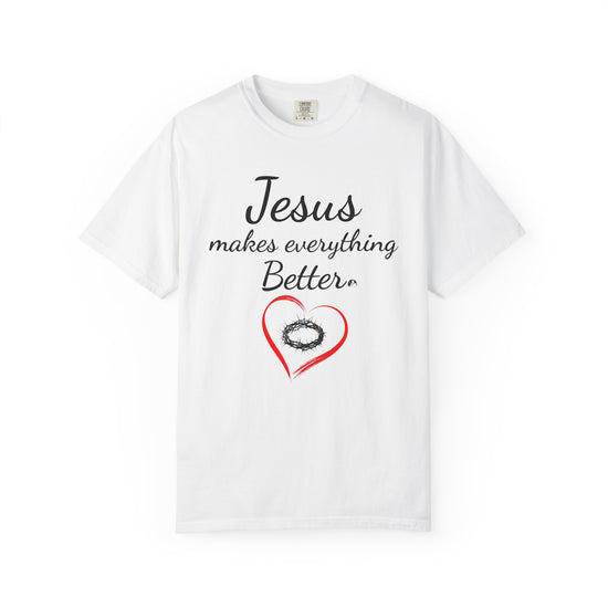 Jesus Makes Everything Better Inspirational Faith Unisex Garment-Dyed T-Shirt