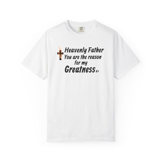 Heavenly Father You Are the Reason for my Greatness Faith Inspirational T-shirt