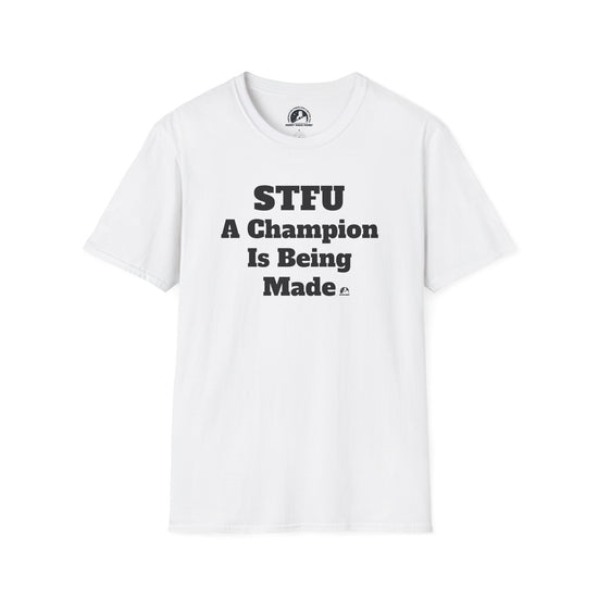 STFU A CHAMPION IS BEING MADE - T-Shirt Live Your Best Life